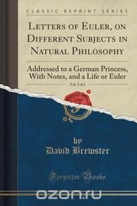 Letters of Euler, on Different Subjects in Natural Philosophy, Vol. 2 of 2