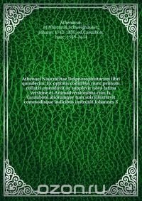 Athenaei Naucratitae Deipnosophistarum libri quindecim. Ex optimis codicibus nunc primum collatis emendavit ac supplevit nova latina versione et Animadversionibus cum Is. Casauboni aliorumque