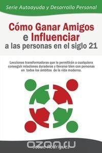 Como Ganar Amigos e Influenciar a Las Personas en el Siglo 21