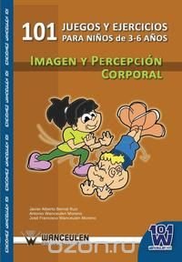 101 juegos y ejercicios para ninos de 3-6 anos. Imagen y percepcion corporal