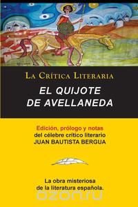 El Quijote De Avellaneda, Coleccion La Critica Literaria por el celebre critico literario Juan Bautista Bergua, Ediciones Ibericas