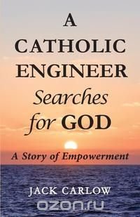 A Catholic Engineer Searches for GOD