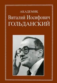 Академик Гольданский Виталий Иосифович: Избранные статьи, воспоминания