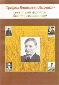 Трофим Денисович Лысенко - советский агроном, биолог, селекционер