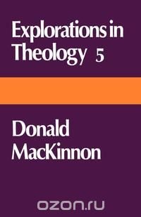 Explorations in Theology 5 Donald MacKinnon