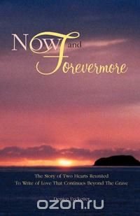 Now and Forevermore The Story of Two Hearts Reunited Beyond The Grave