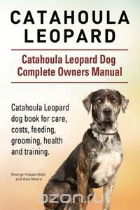 Catahoula Leopard. Catahoula Leopard dog Dog Complete Owners Manual. Catahoula Leopard dog book for care, costs, feeding, grooming, health and training