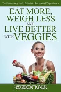 Eat More, Weigh Less and Live Better with Veggies