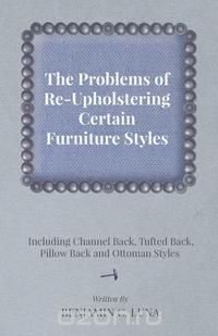 The Problems of Re-Upholstering Certain Furniture Styles - Including Channel Back, Tufted Back, Pillow Back and Ottoman Styles