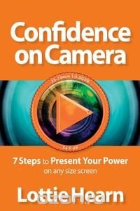 Confidence on Camera - 7 Steps to Present Your Power on any size screen