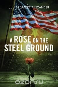 Julie Loan Ky Alexander - «A Rose on the Steel Ground»