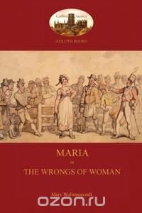 Maria, or The Wrongs of Woman (Aziloth Books)