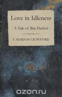 Love in Idleness, A Tale of Bar Harbor and Marion Darche, a Story Without Comment