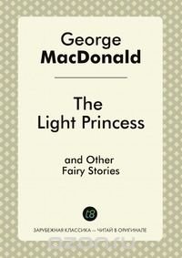 The Light Princess, and Other Fairy Stories