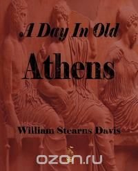 A Day in Old Athens - A Picture of Athenian Life