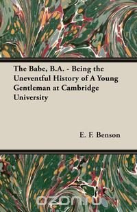 The Babe, B.A. - Being the Uneventful History of a Young Gentleman at Cambridge University