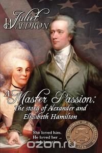 A Master Passion, The story of Alexander and Elizabeth Hamilton