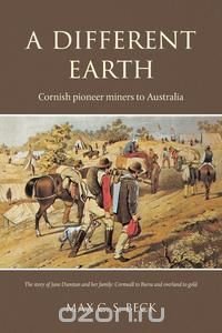 A Different Earth - Cornish pioneer miners to Australia