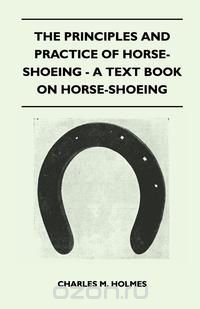 The Principles And Practice Of Horse-Shoeing - A Text Book On Horse-Shoeing