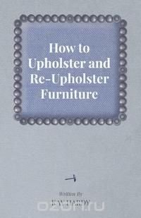 How to Upholster and Re-Upholster Furniture