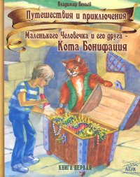 Путешествия и приключения Маленького Человечка и его друга - Кота Бонифация. Книга первая