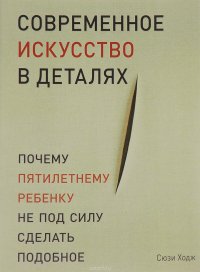 Современное искусство в деталях. Почему пятилетнему ребенку не под силу сделать подобное