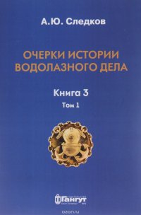 Очерки истории водолазного дела. Книга 3. Том 1