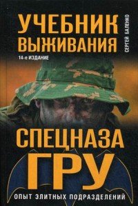 Учебник выживания спецназа ГРУ. Опыт элитных подразделений. 14-е ИЗДАНИЕ