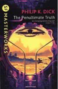 Penultimate Truth (SF Masterworks)