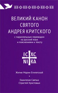  - «Великий канон святого Андрея Критского с параллельным переводом на русский язык Н. Кедрова и пояснениями к тексту. Житие преподобной Марии Египетской. Евангелия Святых Страстей Христовых»