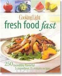 Cooking Light Fresh Food Fast: 250 Incredibly Flavorful 5-Ingredient 15-Minute Recipes