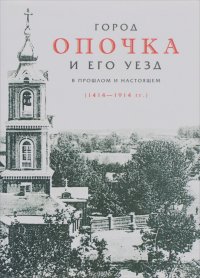 Город Опочка и его уезд в прошлом и настоящем (1414-1914 гг.)