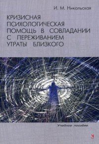 Кризисная психологическая помощь в совладании с переживанием утраты близкого. Учебное пособие