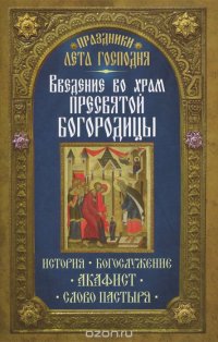 Введение во храм Пресвятой Богородицы. История, богослужение, акафист. Праздники лета Господня (ИС)