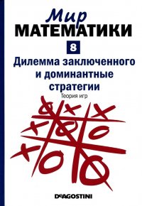 Мир математики. том 8. Дилемма заключенного и доминантные стратегии. Теория Игр