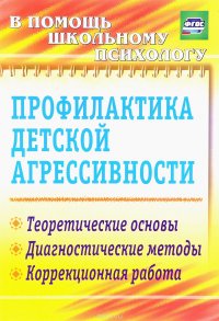 Профилактика детской агрессивности. Теоретические основы, диагностические методы, коррекционная работа