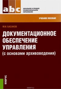 ДОКУМЕНТАЦИОННОЕ ОБЕСПЕЧЕНИЕ УПРАВЛЕНИЯ (С ОСНОВАМИ АРХИВОВЕДЕНИЯ) (ДЛЯ СПО И НПО)