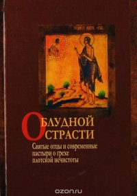 О блудной страсти: Святые отцы и современные пастыри о грехе плотской нечистоты