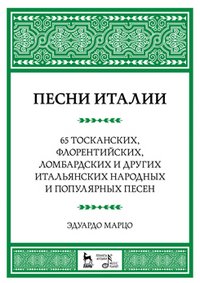 Песни Италии. 65 тосканских, флорентийских, ломбардских и других итальянских народных и популярных песен