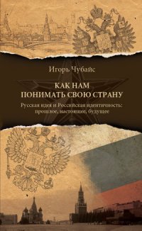 Как нам понимать свою страну. Русская идея и российская идентичность: прошлое, настоящее, будущее