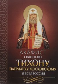  - «Акафист святителю Тихону, Патриарху Московскому и всея России»