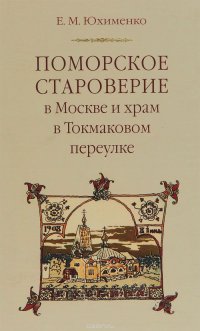 Поморское староверие в Москве и храм в Токмаковском переулке