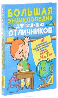 Большая энциклопедия для будущих отличников. Самые нужные задания и упражнения для подготовки к школе для детей от 4 до 7 лет