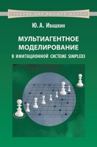 Ю. А. Ивашкин - «Мультиагентное моделирование в имитационной системе Simplex3. Учебное пособие»