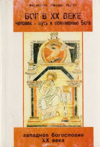 Бог в XX веке. Человек - путь к понимаю Бога (западное богословие XX века)