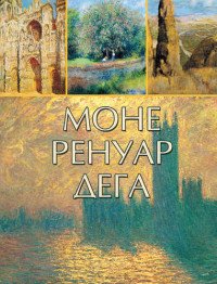 Моне, Ренуар, Дега. Громова Е.В.,Торопыгина М.Ю.,Аксенюк О.Н