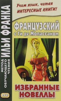 Французский с Ги де Мопассаном. Избранные новеллы / Guy de Maupassant: Nouvelles