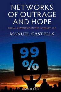 Networks of Outrage and Hope: Social Movements in the Internet Age