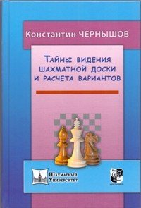 Тайны видения шахматной доски и расчета вариантов. Чернышов К.В