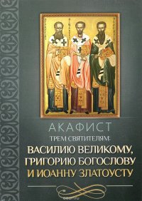 Акафист трем святителям. Василию Великому, Григорию Богослову и Иоанну Златоусту